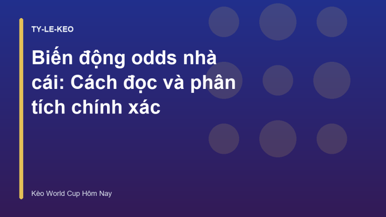 Biến động odds nhà cái: Cách đọc và phân tích chính xác