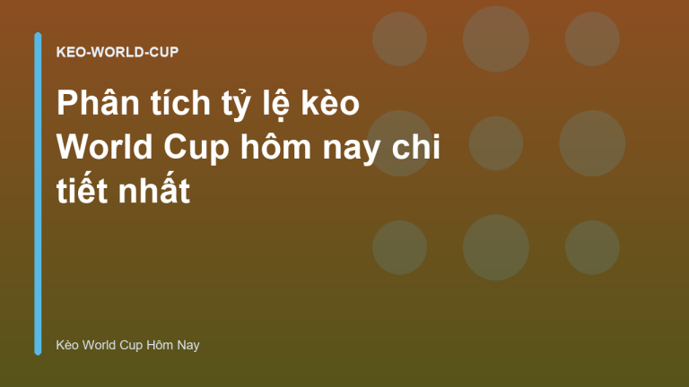 Phân tích tỷ lệ kèo World Cup hôm nay chi tiết nhất
